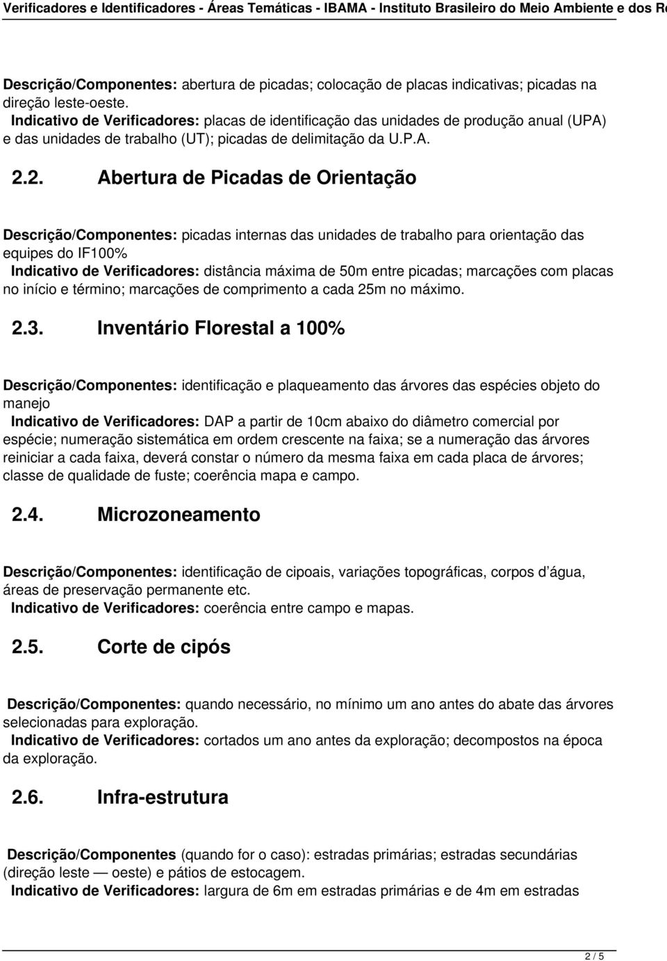 2. Abertura de Picadas de Orientação Descrição/Componentes: picadas internas das unidades de trabalho para orientação das equipes do IF100% Indicativo de Verificadores: distância máxima de 50m entre