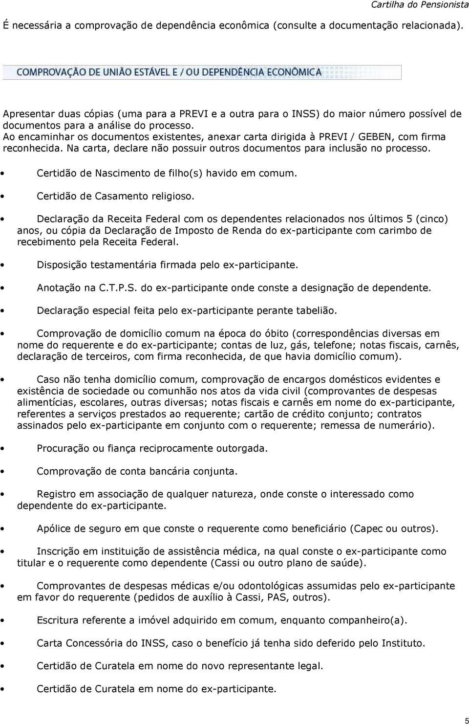 Ao encaminhar os documentos existentes, anexar carta dirigida à PREVI / GEBEN, com firma reconhecida. Na carta, declare não possuir outros documentos para inclusão no processo.