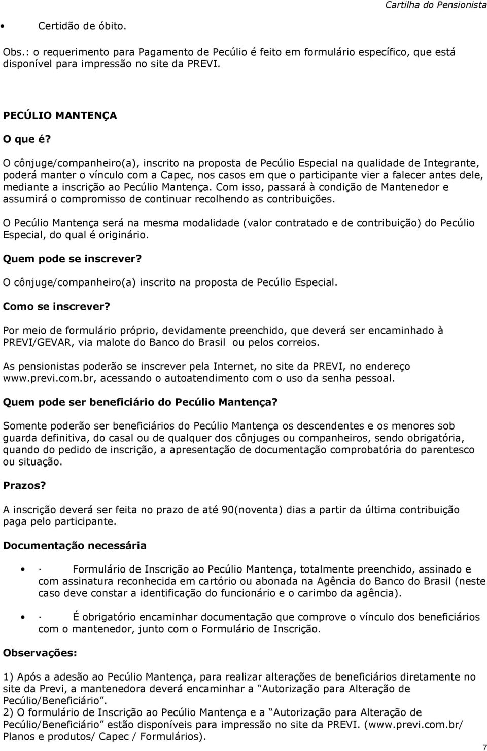 a inscrição ao Pecúlio Mantença. Com isso, passará à condição de Mantenedor e assumirá o compromisso de continuar recolhendo as contribuições.