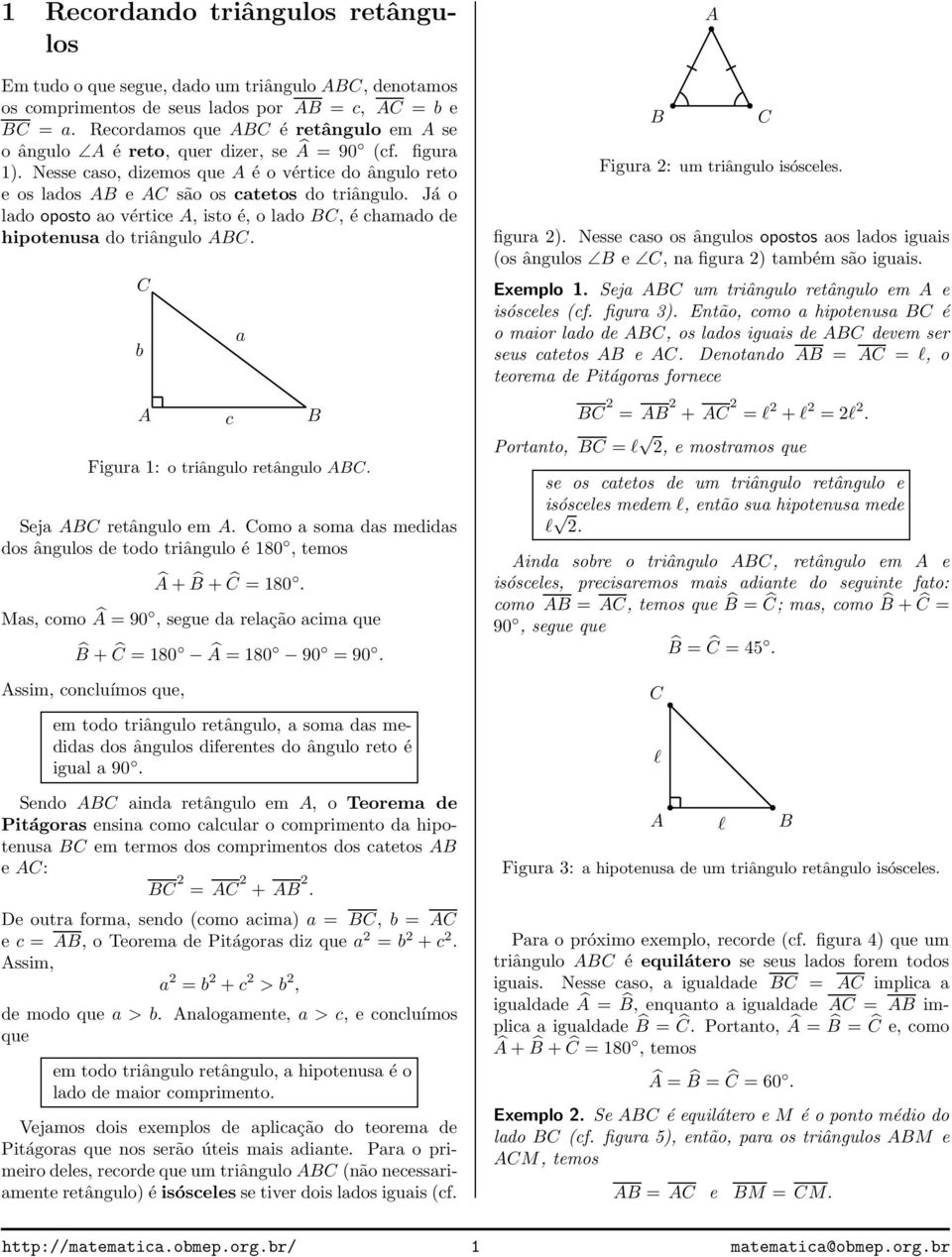 omo som ds mdids dos ângulos d todo triângulo é 180, tmos Â+ +Ĉ = 180. Ms, como Â = 90, sgu d rlção cim qu +Ĉ = 180 Â = 180 90 = 90.