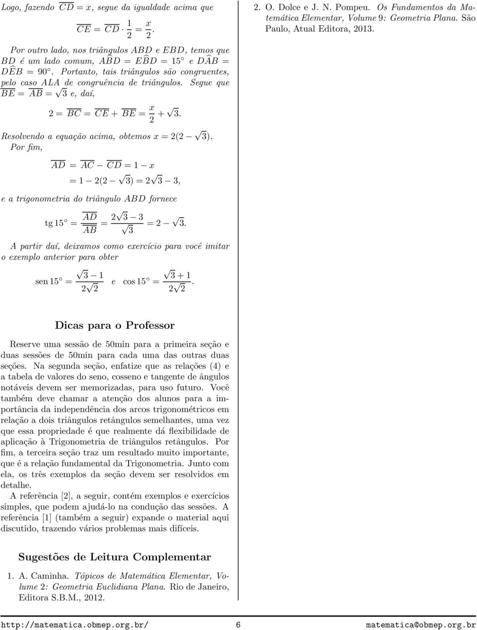 = = E + E = x +. Rsolvndo qução cim, otmos x = ( ). Por fim, D = D = 1 x = 1 ( ) =, trigonomtri do triângulo D fornc tg15 = D = =.