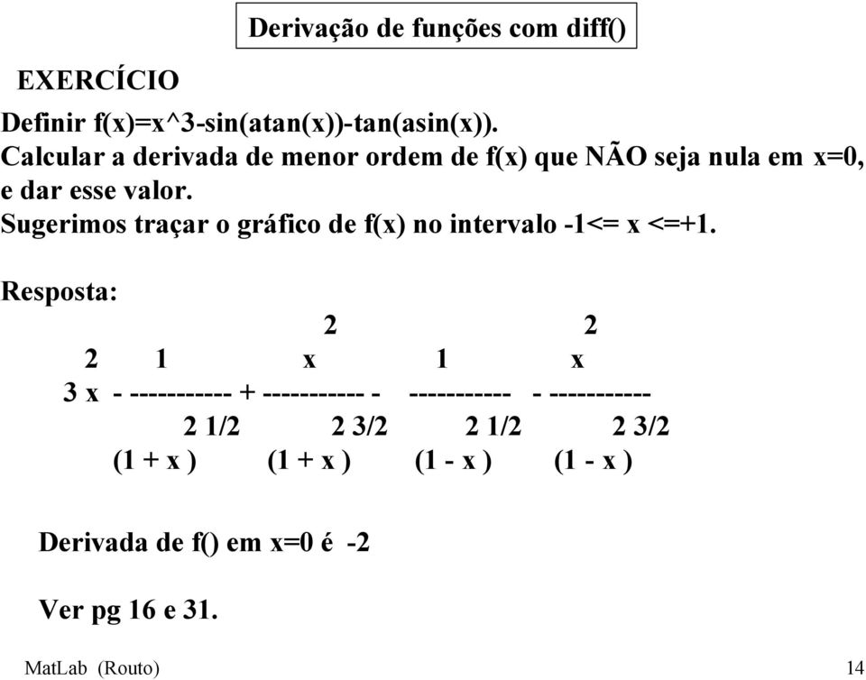 Sugerimos traçar o gráfico de f(x) no intervalo -1<= x <=+1.