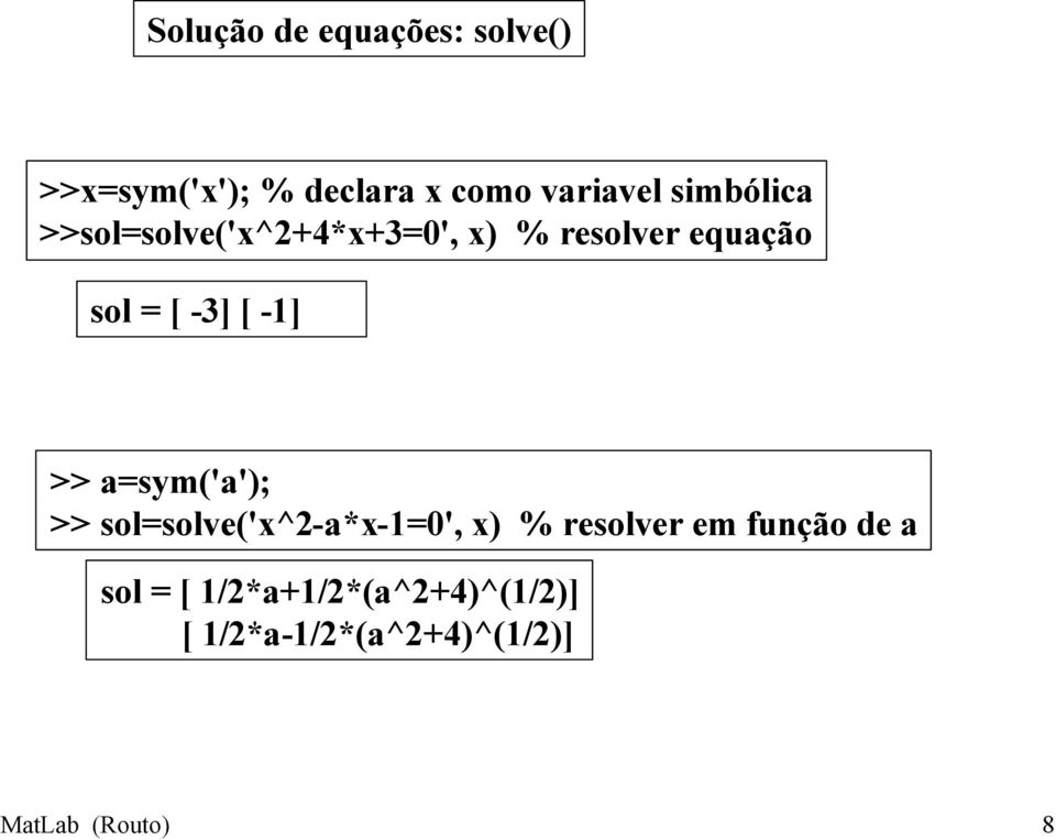 -1] >> a=sym('a'); >> sol=solve('x^2-a*x-1=0', x) % resolver em função de
