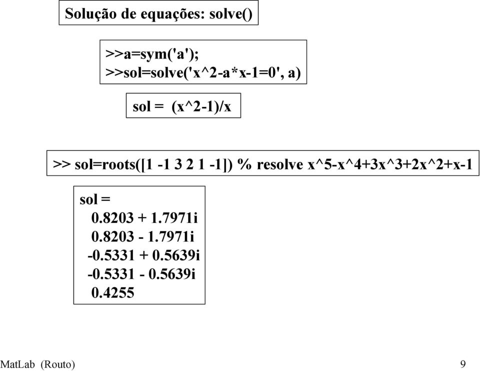 sol=roots([1-1 3 2 1-1]) % resolve x^5-x^4+3x^3+2x^2+x-1 sol