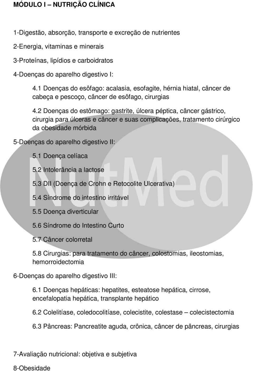 2 Doenças do estômago: gastrite, úlcera péptica, câncer gástrico, cirurgia para úlceras e câncer e suas complicações, tratamento cirúrgico da obesidade mórbida 5-Doenças do aparelho digestivo II: 5.