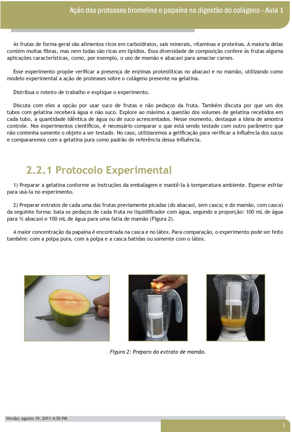 Esse experimento propõe verificar a presença de enzimas proteolíticas no abacaxi e no mamão, utilizando como modelo experimental a ação de proteases sobre o colágeno presente na gelatina.