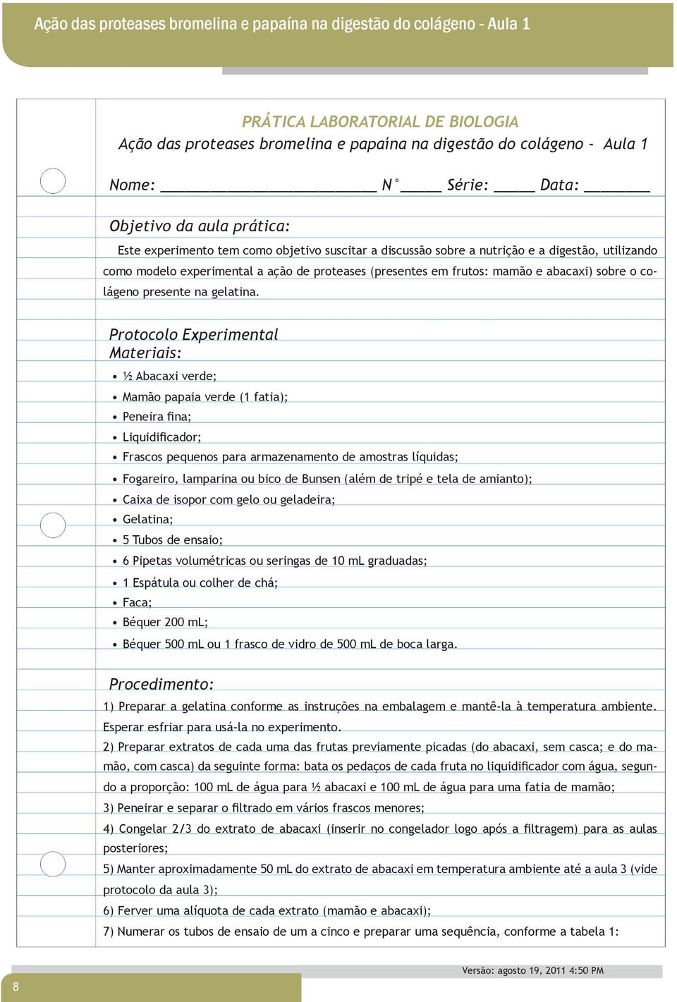 Protocolo Experimental Materiais: ½ Abacaxi verde; Mamão papaia verde (1 fatia); Peneira fina; Liquidificador; Frascos pequenos para armazenamento de amostras líquidas; Fogareiro, lamparina ou bico