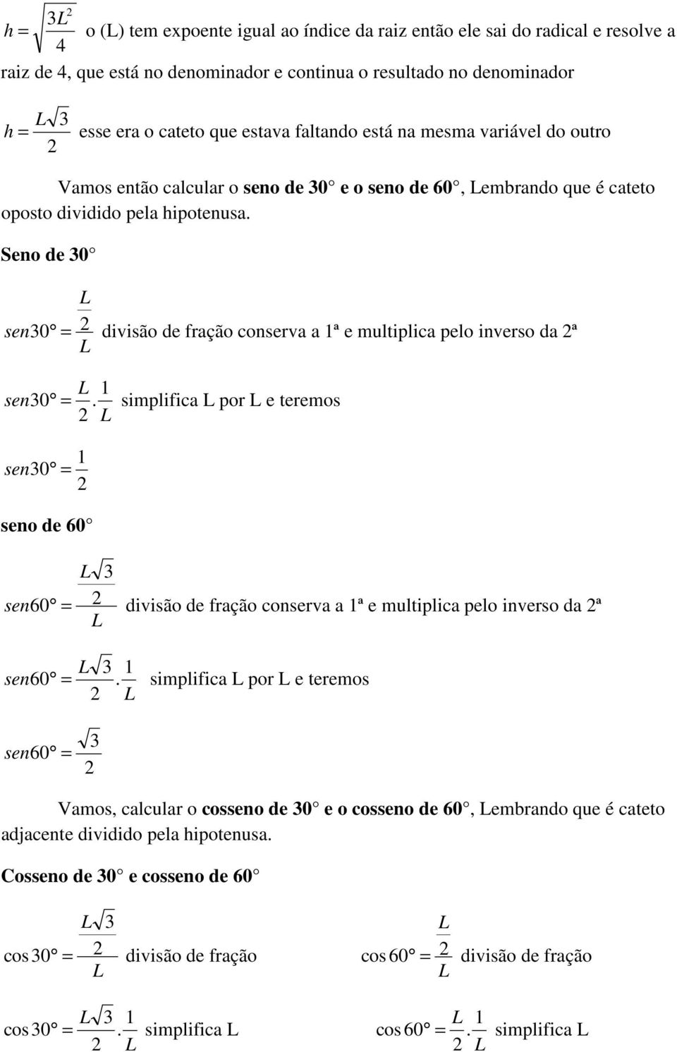 Seno de 0 sen0 = divisão de fração conserva a ª e multiplica pelo inverso da ª sen0 =.