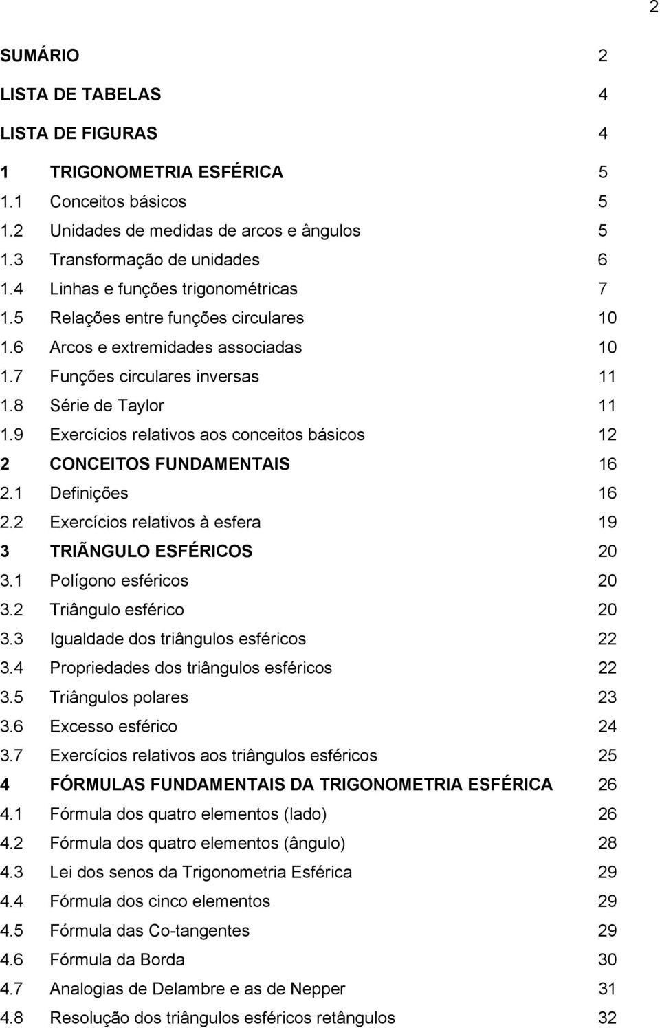 9 Exercícios relativos aos conceitos bási 1 CONCEITOS FUNDMENTIS 16.1 Definições 16. Exercícios relativos à esfera 19 3 TRIÃNGULO ESFÉRICOS 0 3.1 Polígono esféri 0 3. Triângulo esférico 0 3.