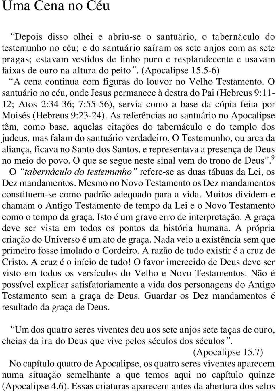 O santuário no céu, onde Jesus permanece à destra do Pai (Hebreus 9:11-12; Atos 2:34-36; 7:55-56), servia como a base da cópia feita por Moisés (Hebreus 9:23-24).