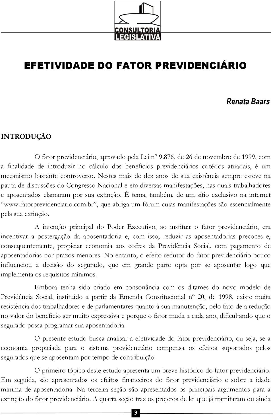 Nestes mais de dez anos de sua existência sempre esteve na pauta de discussões do Congresso Nacional e em diversas manifestações, nas quais trabalhadores e aposentados clamaram por sua extinção.