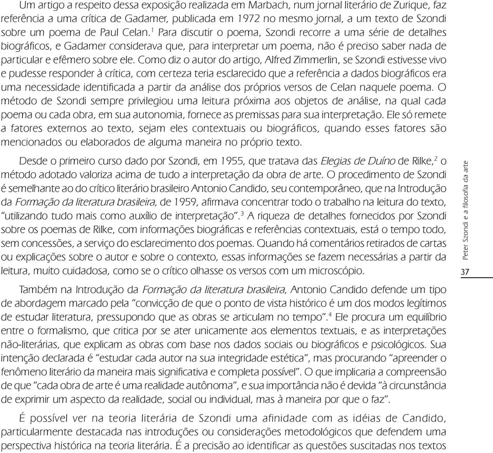 1 Para discutir o poema, Szondi recorre a uma série de detalhes biográficos, e Gadamer considerava que, para interpretar um poema, não é preciso saber nada de particular e efêmero sobre ele.