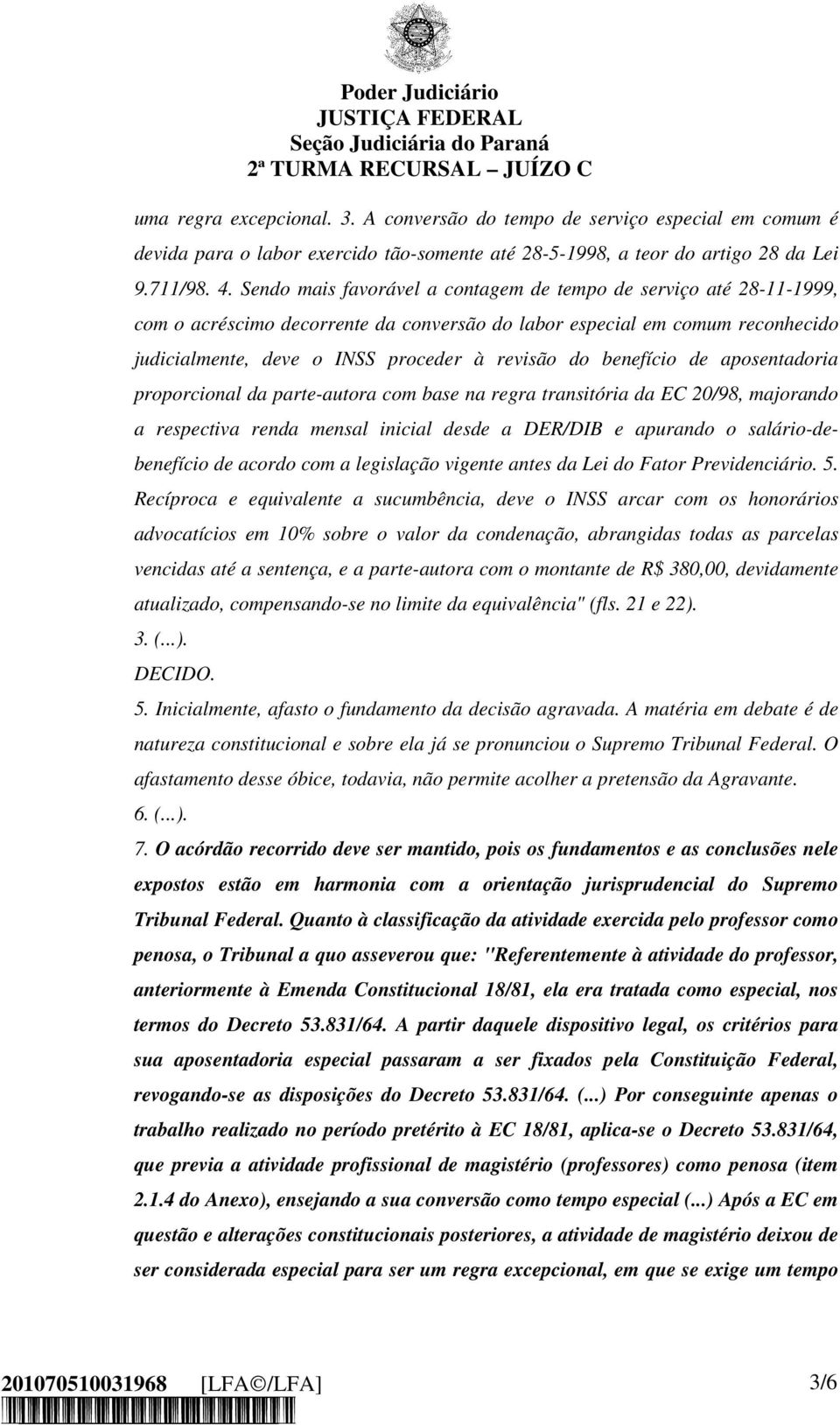 benefício de aposentadoria proporcional da parte-autora com base na regra transitória da EC 20/98, majorando a respectiva renda mensal inicial desde a DER/DIB e apurando o salário-debenefício de