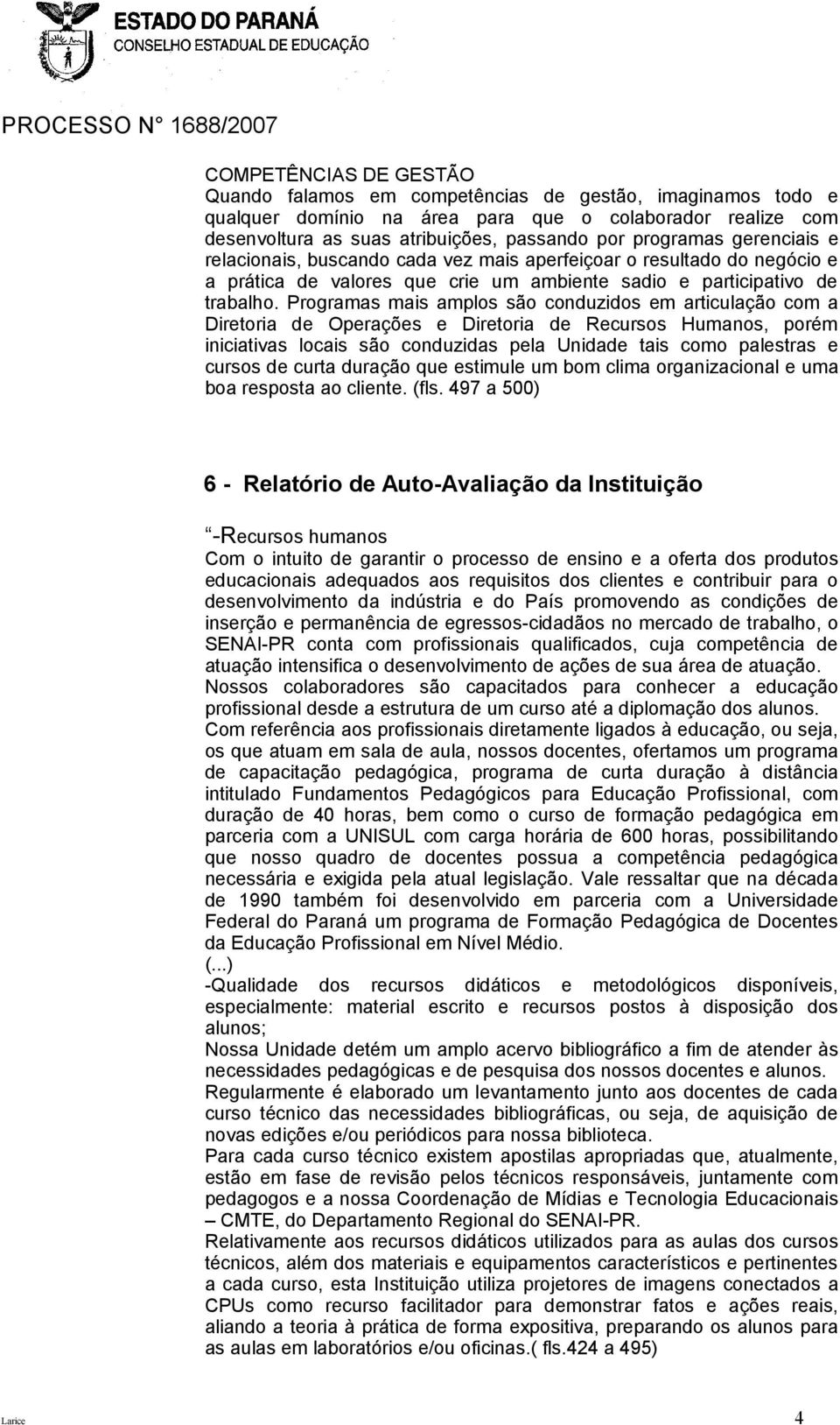 Programas mais amplos são conduzidos em articulação com a Diretoria de Operações e Diretoria de Recursos Humanos, porém iniciativas locais são conduzidas pela Unidade tais como palestras e cursos de