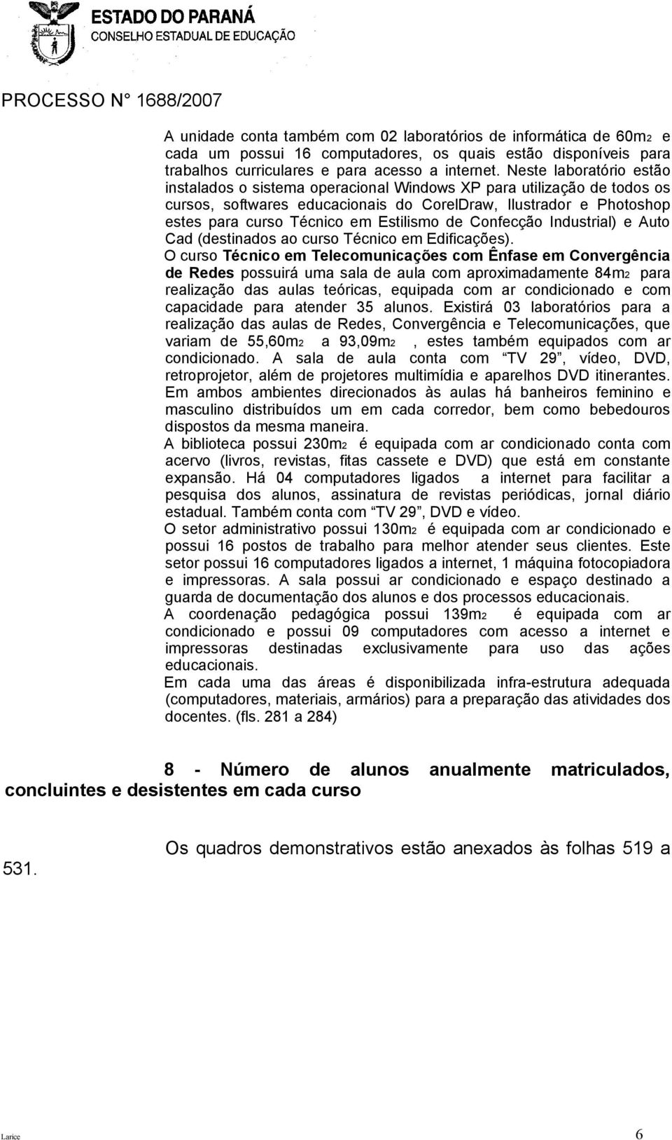 Estilismo de Confecção Industrial) e Auto Cad (destinados ao curso Técnico em Edificações).