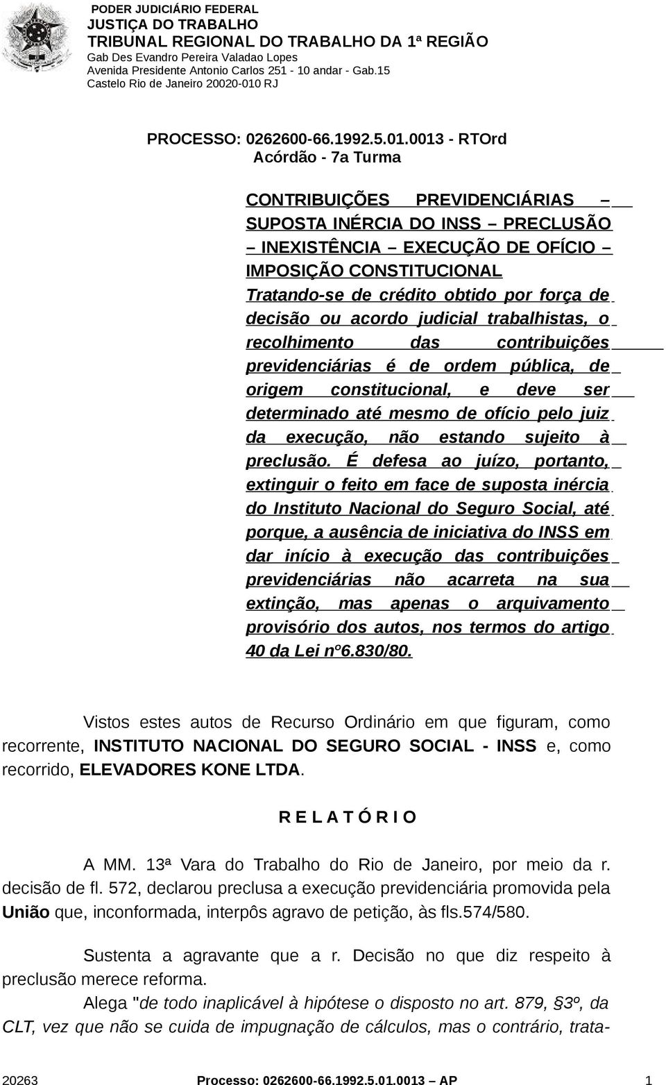 decisão ou acordo judicial trabalhistas, o recolhimento das contribuições previdenciárias é de ordem pública, de origem constitucional, e deve ser determinado até mesmo de ofício pelo juiz da