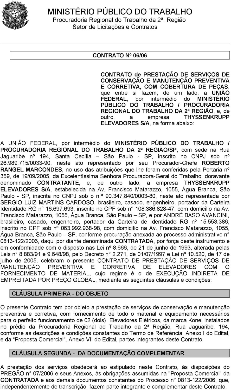 PÚBLICO DO TRABALHO / PROCURADORIA REGIONAL DO TRABALHO DA 2ª REGIÃO/SP, com sede na Rua Jaguaribe nº 194, Santa Cecília São Paulo - SP, inscrito no CNPJ sob nº 26.989.