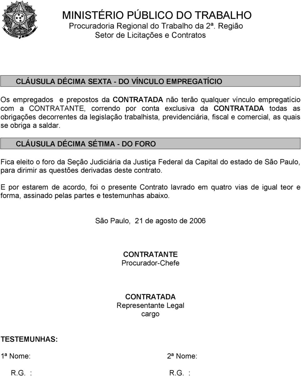 CLÁUSULA DÉCIMA SÉTIMA - DO FORO Fica eleito o foro da Seção Judiciária da Justiça Federal da Capital do estado de São Paulo, para dirimir as questões derivadas deste contrato.