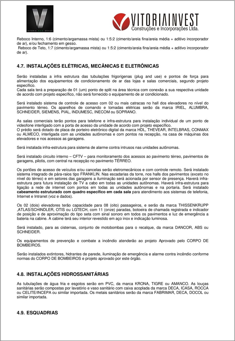 (cimento/argamassa mista) ou 1:5:2 (cimento/areia fina/areia média + aditivo incorporador de ar). 4.7.