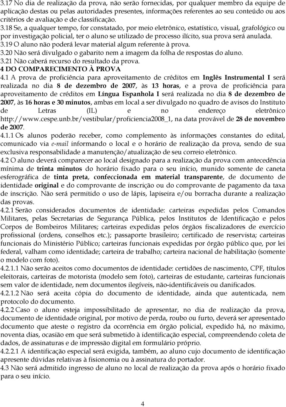 18 Se, a qualquer tempo, for constatado, por meio eletrônico, estatístico, visual, grafológico ou por investigação policial, ter o aluno se utilizado de processo ilícito, sua prova será anulada. 3.