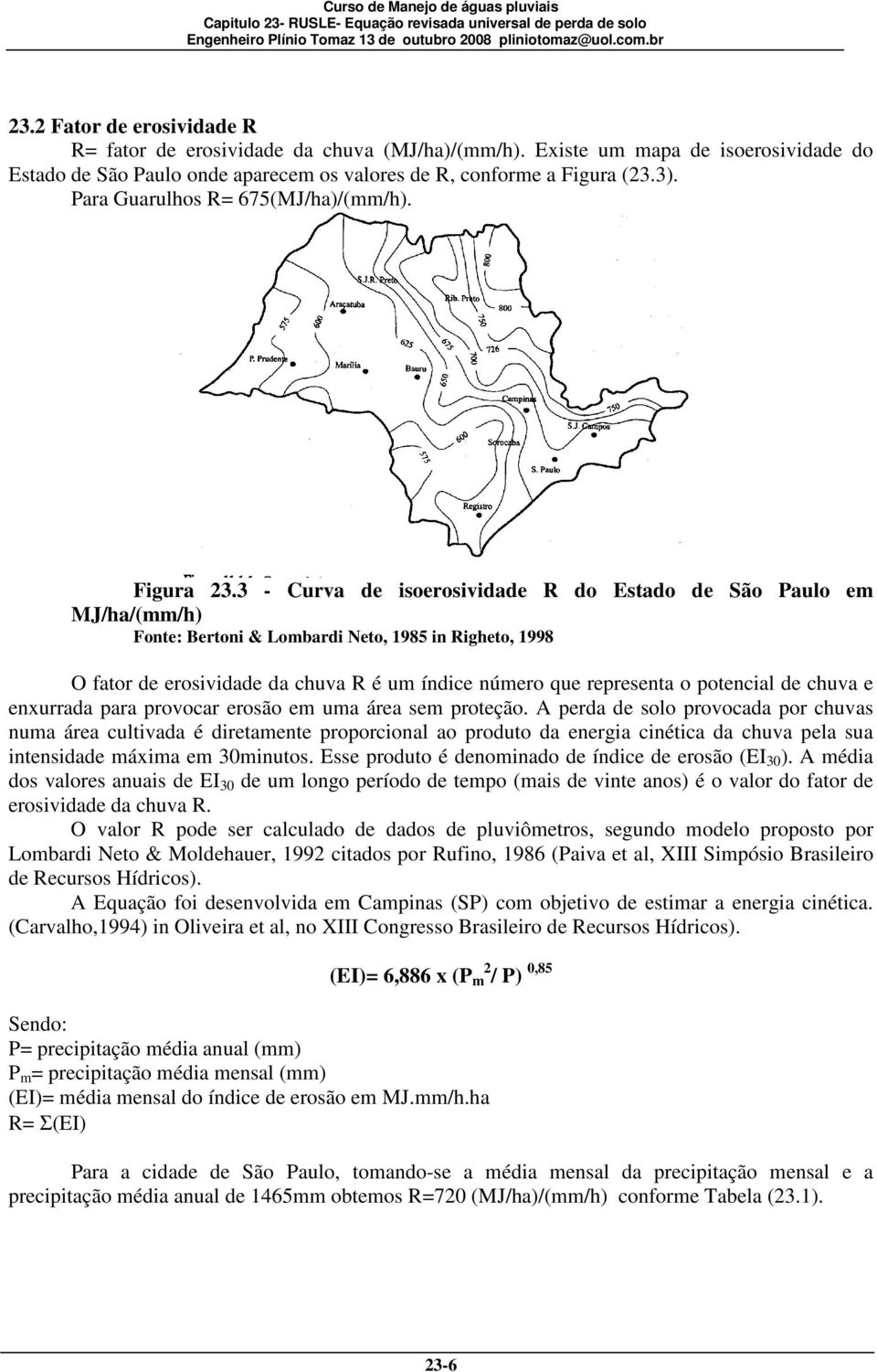 3 - Curva de isoerosividade R do Estado de São Paulo em MJ/ha/(mm/h) Fonte: Bertoni & Lombardi Neto, 1985 in Righeto, 1998 O fator de erosividade da chuva R é um índice número que representa o