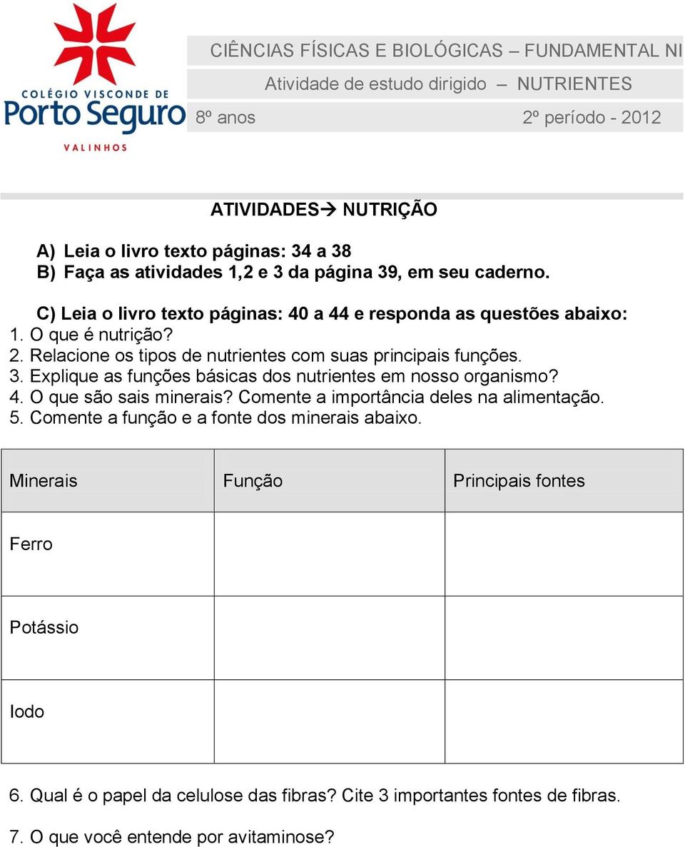 Relacione os tipos de nutrientes com suas principais funções. 3. Explique as funções básicas dos nutrientes em nosso organismo? 4. O que são sais minerais?