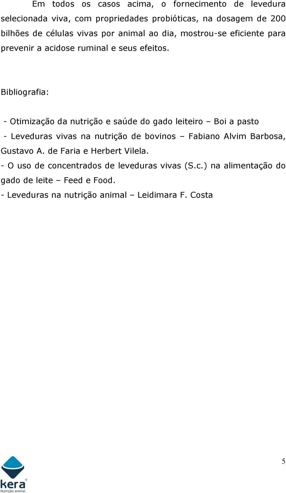 Bibliografia: - Otimização da nutrição e saúde do gado leiteiro Boi a pasto - Leveduras vivas na nutrição de bovinos Fabiano Alvim