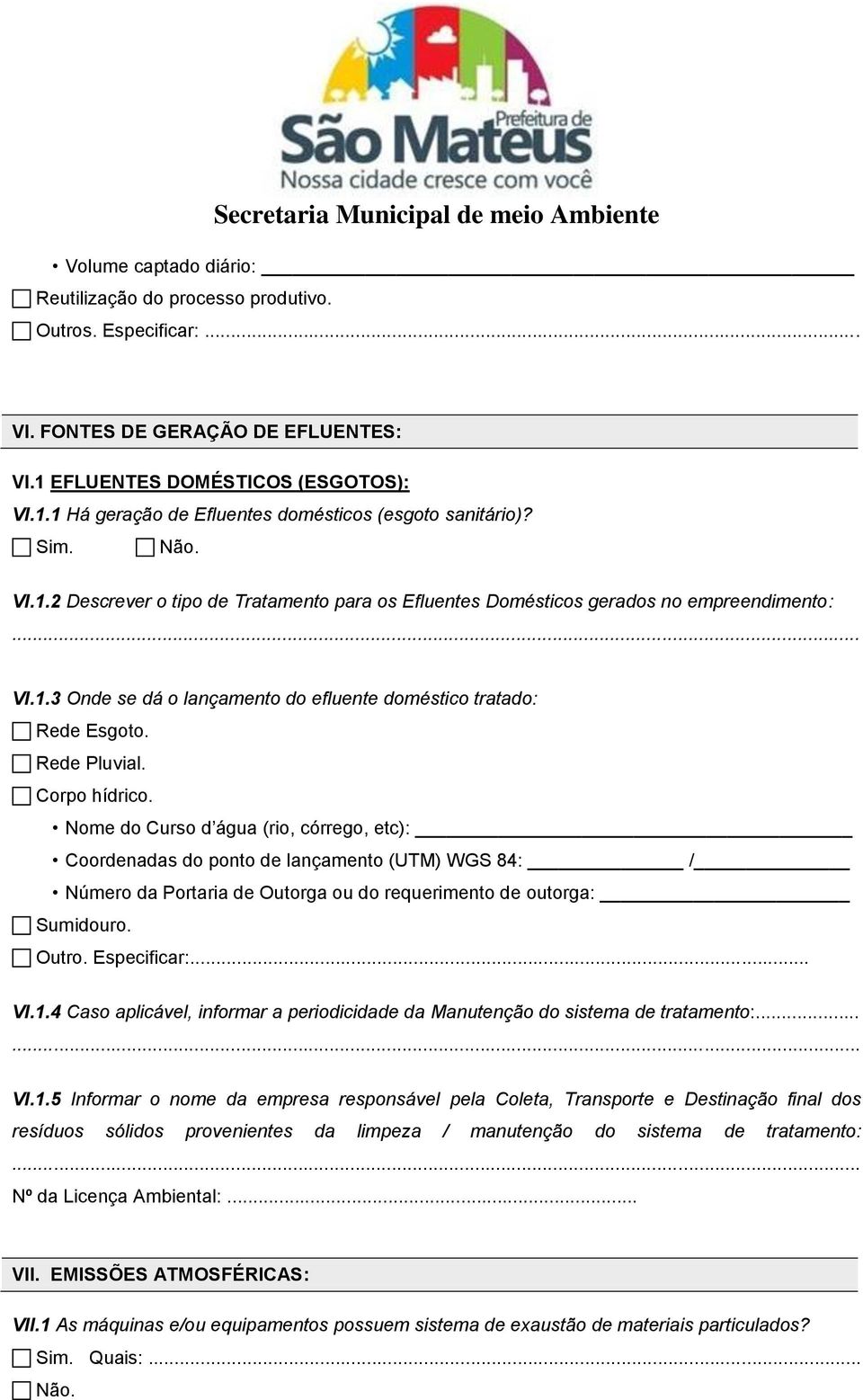 Corpo hídrico. Nome do Curso d água (rio, córrego, etc): Coordenadas do ponto de lançamento (UTM) WGS 84: / Número da Portaria de Outorga ou do requerimento de outorga: Sumidouro. Outro. Especificar:.