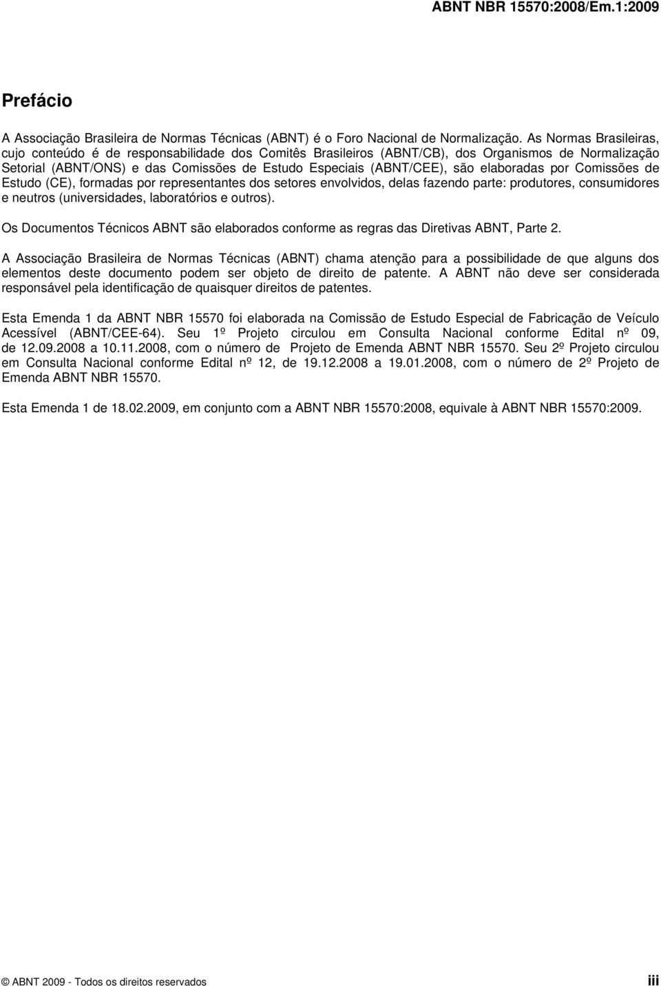 elaboradas por Comissões de Estudo (CE), formadas por representantes dos setores envolvidos, delas fazendo parte: produtores, consumidores e neutros (universidades, laboratórios e outros).