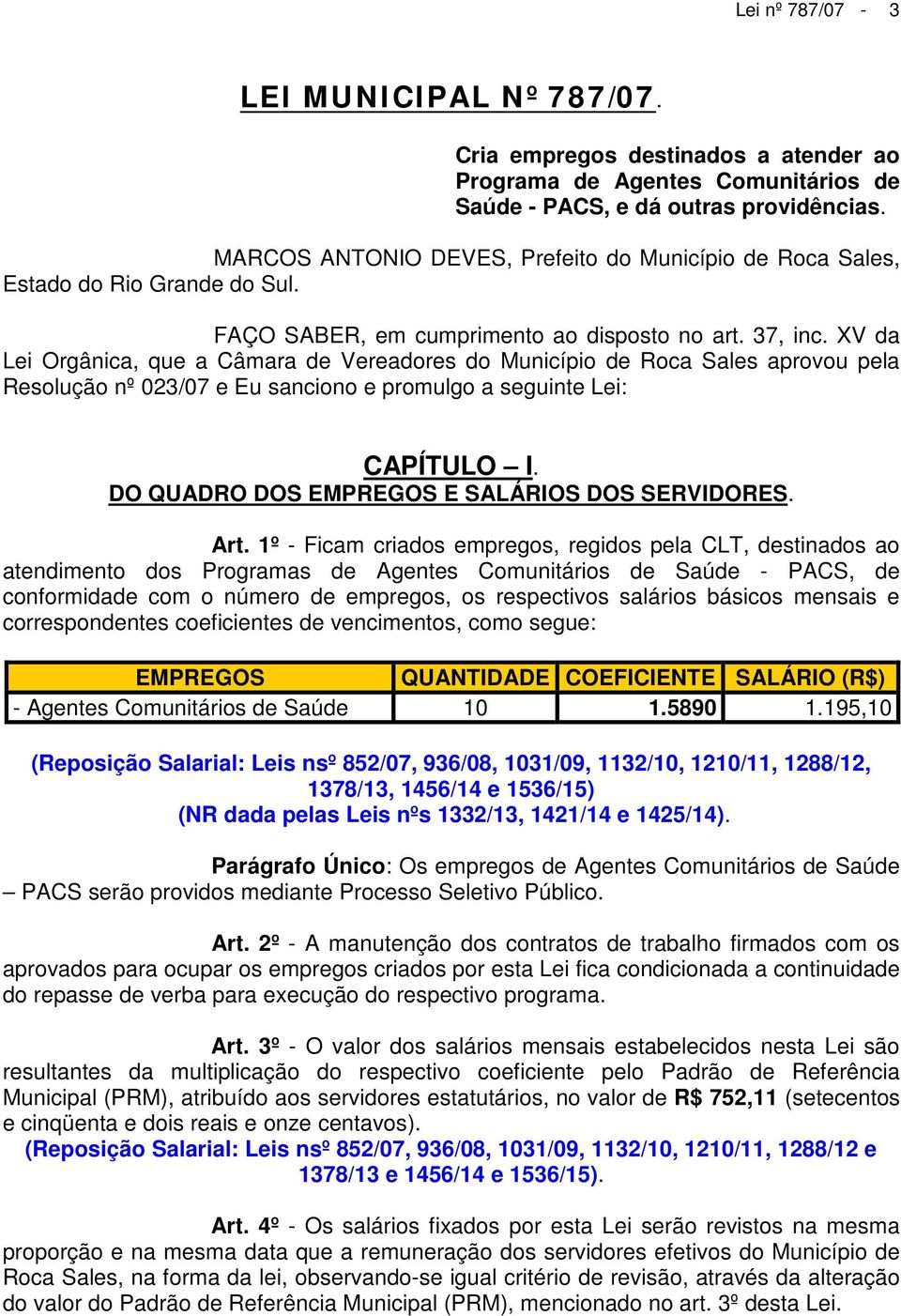 XV da Lei Orgânica, que a Câmara de Vereadores do Município de Roca Sales aprovou pela Resolução nº 023/07 e Eu sanciono e promulgo a seguinte Lei: CAPÍTULO I.