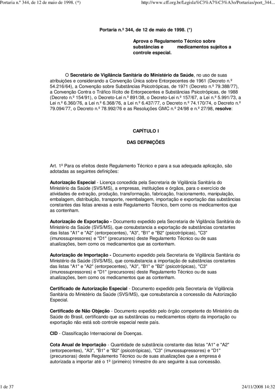 216/64), a Convenção sobre Substâncias Psicotrópicas, de 1971 (Decreto n.º 79.388/77), a Convenção Contra o Tráfico Ilícito de Entorpecentes e Substâncias Psicotrópicas, de 1988 (Decreto n.