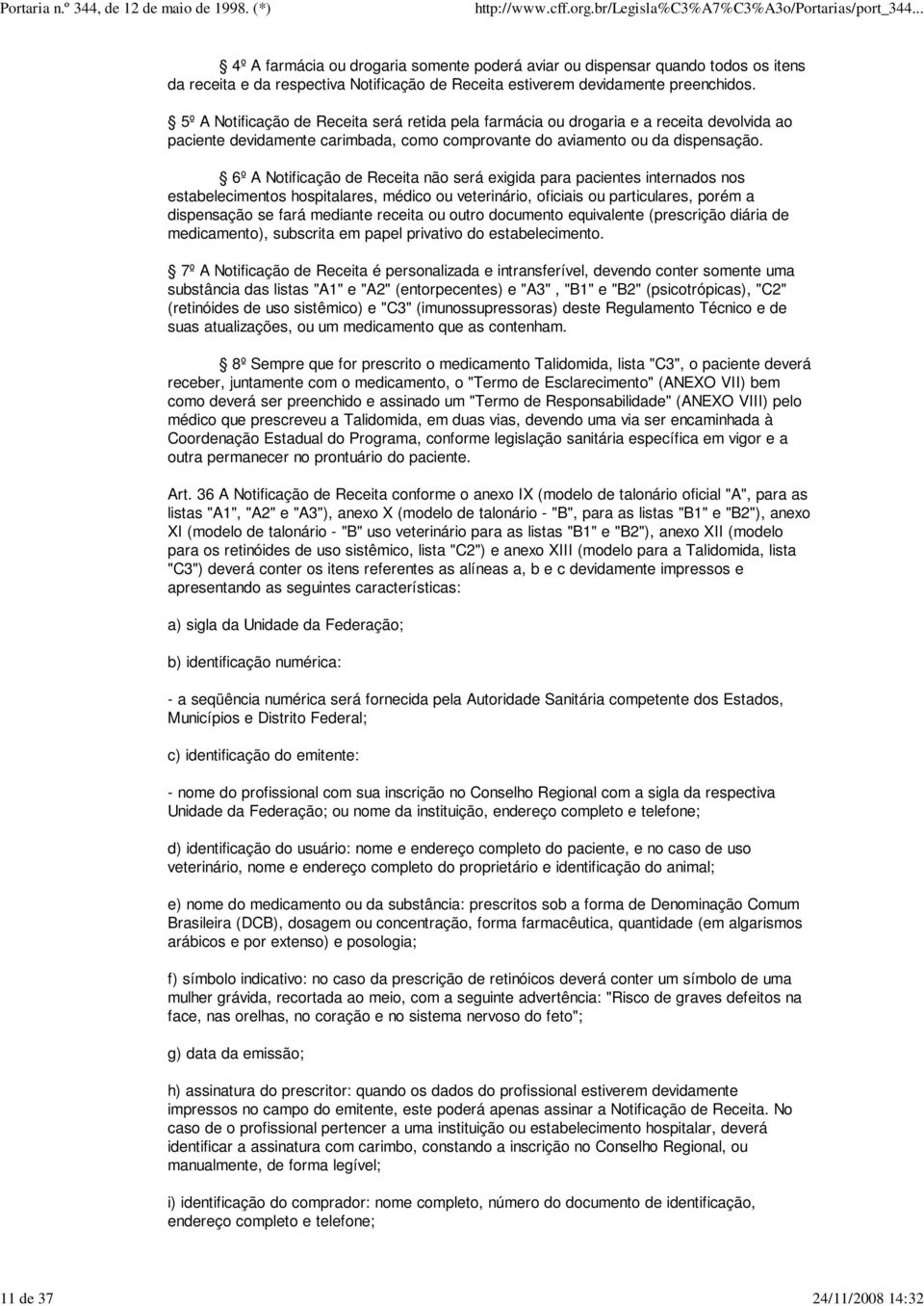 6º A Notificação de Receita não será exigida para pacientes internados nos estabelecimentos hospitalares, médico ou veterinário, oficiais ou particulares, porém a dispensação se fará mediante receita