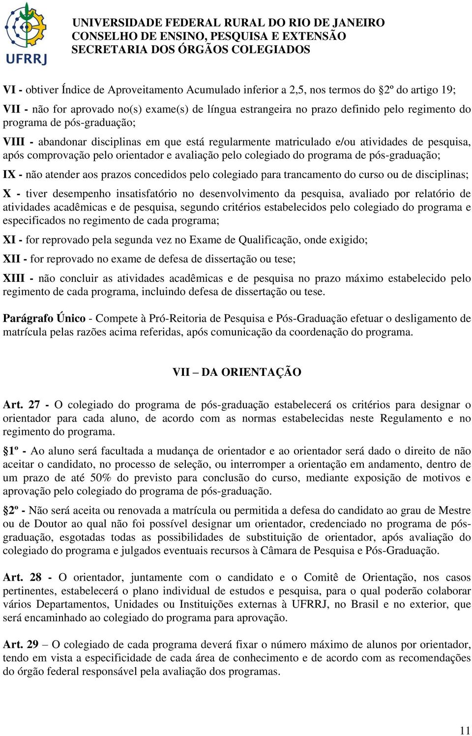 pós-graduação; IX - não atender aos prazos concedidos pelo colegiado para trancamento do curso ou de disciplinas; X - tiver desempenho insatisfatório no desenvolvimento da pesquisa, avaliado por