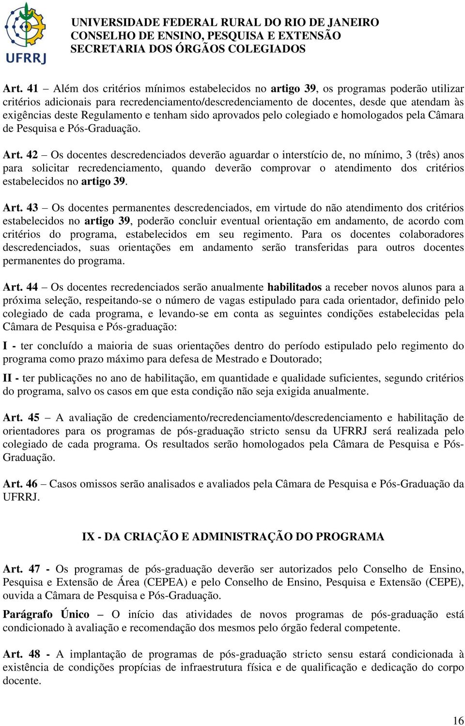 42 Os docentes descredenciados deverão aguardar o interstício de, no mínimo, 3 (três) anos para solicitar recredenciamento, quando deverão comprovar o atendimento dos critérios estabelecidos no