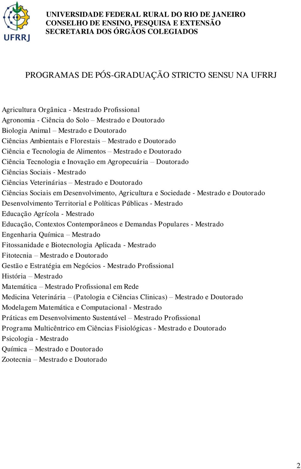 Veterinárias Mestrado e Doutorado Ciências Sociais em Desenvolvimento, Agricultura e Sociedade - Mestrado e Doutorado Desenvolvimento Territorial e Políticas Públicas - Mestrado Educação Agrícola -