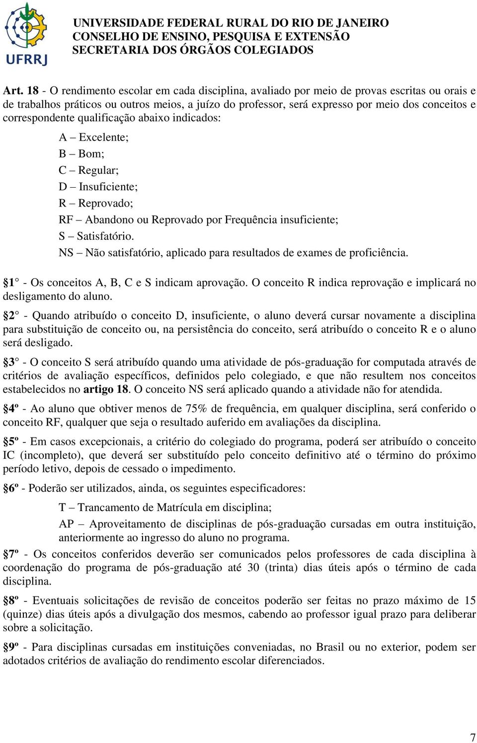 NS Não satisfatório, aplicado para resultados de exames de proficiência. 1 - Os conceitos A, B, C e S indicam aprovação. O conceito R indica reprovação e implicará no desligamento do aluno.