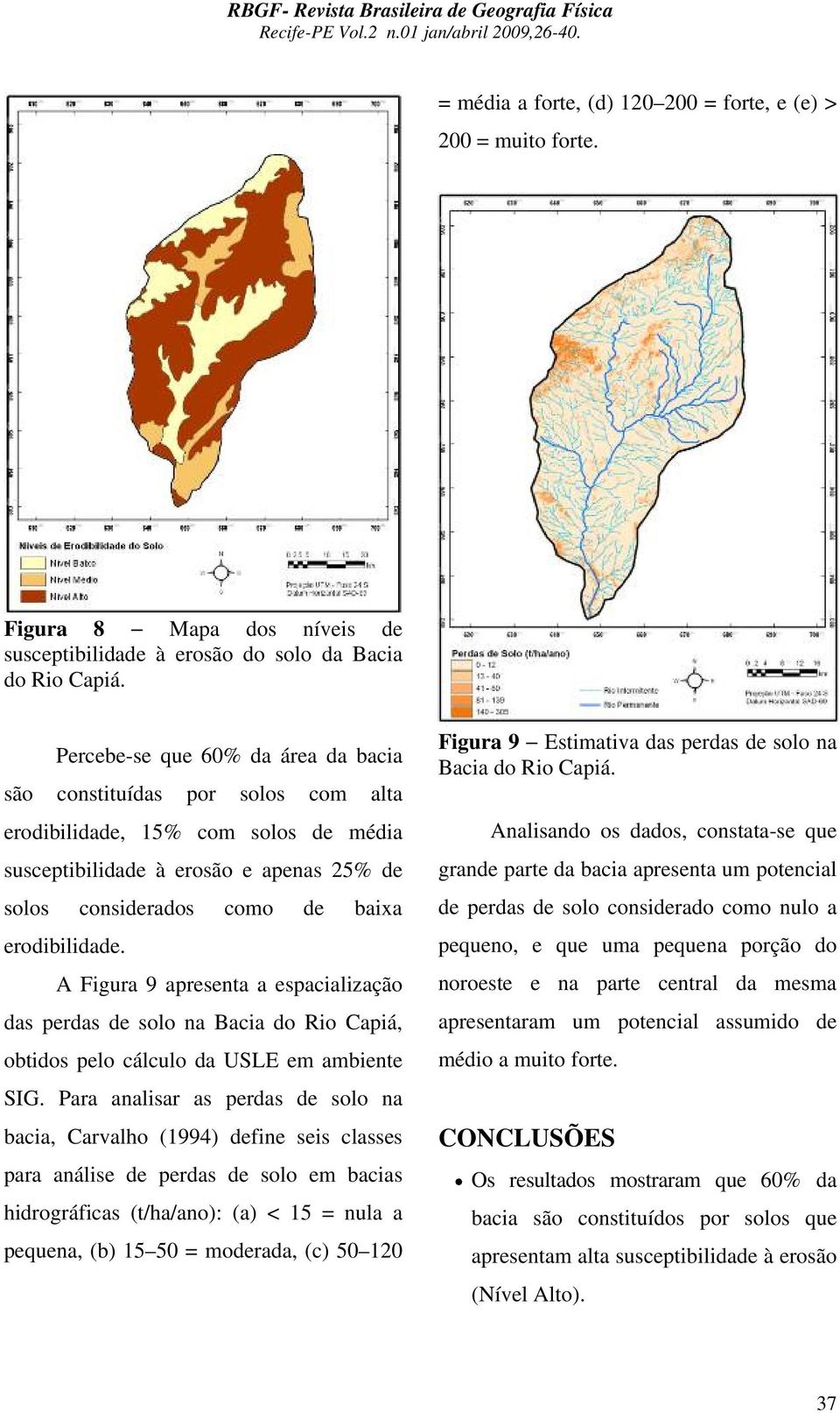 A Figura 9 apresenta a espacialização das perdas de solo na Bacia do Rio Capiá, obtidos pelo cálculo da USLE em ambiente SIG.