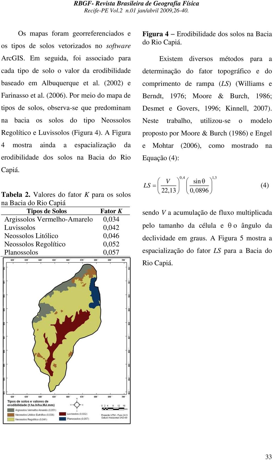 A Figura 4 mostra ainda a espacialização da erodibilidade dos solos na Bacia do Rio Capiá. Tabela 2.