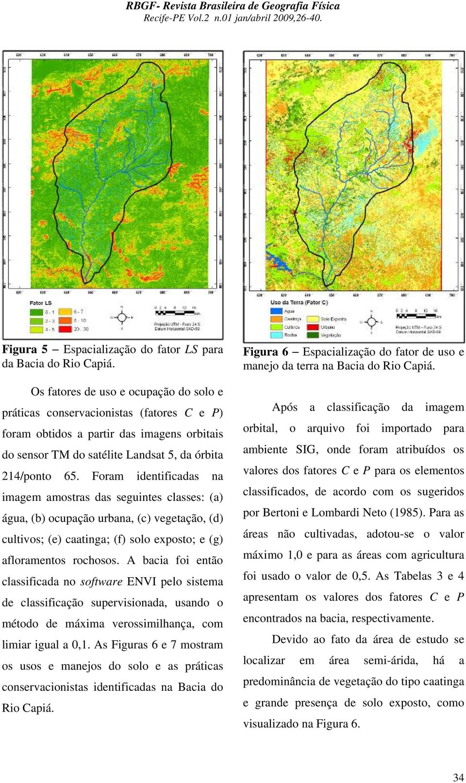 Foram identificadas na imagem amostras das seguintes classes: (a) água, (b) ocupação urbana, (c) vegetação, (d) cultivos; (e) caatinga; (f) solo exposto; e (g) afloramentos rochosos.