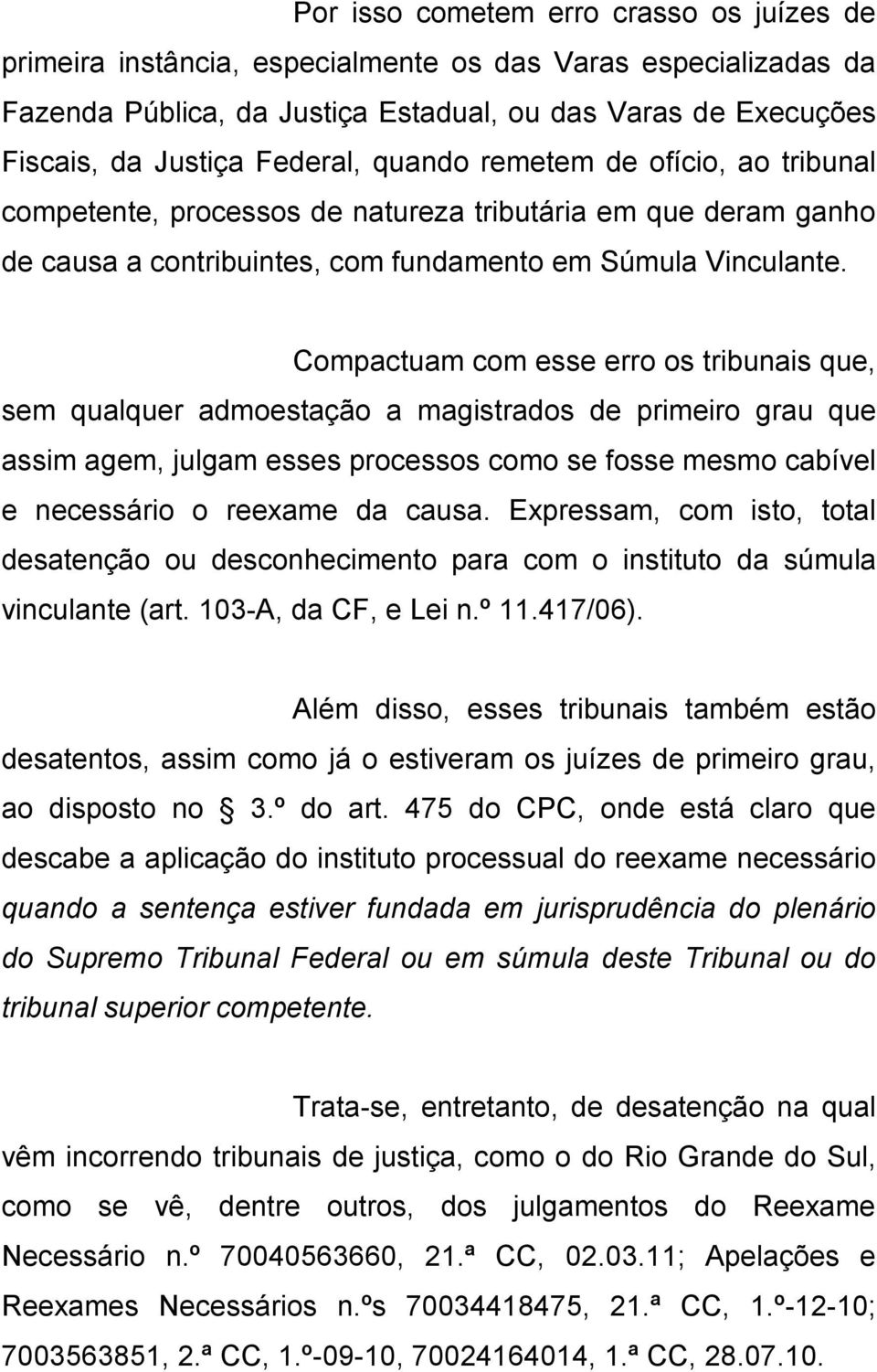 Compactuam com esse erro os tribunais que, sem qualquer admoestação a magistrados de primeiro grau que assim agem, julgam esses processos como se fosse mesmo cabível e necessário o reexame da causa.