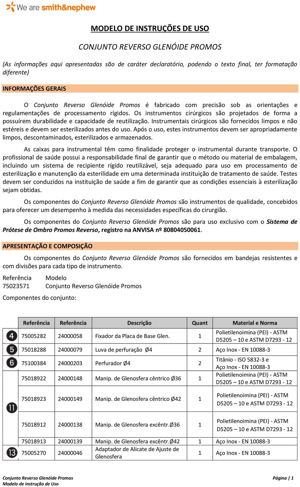 Os instrumentos cirúrgicos são projetados de forma a possuírem durabilidade e capacidade de reutilização.