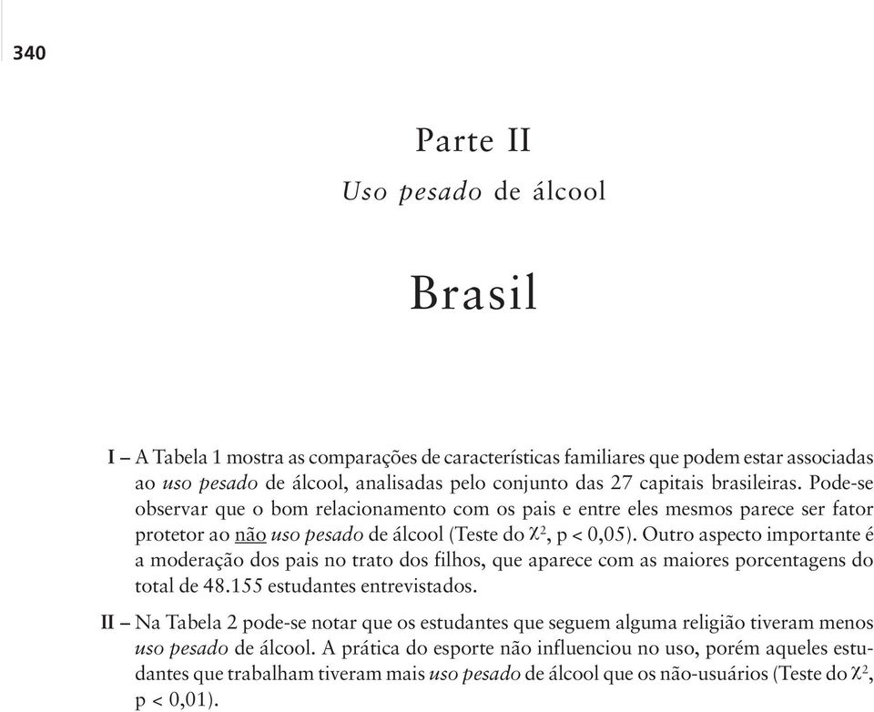 Outro aspecto importante é a moderação dos pais no trato dos filhos, que aparece com as maiores porcentagens do total de 48.155 estudantes entrevistados.