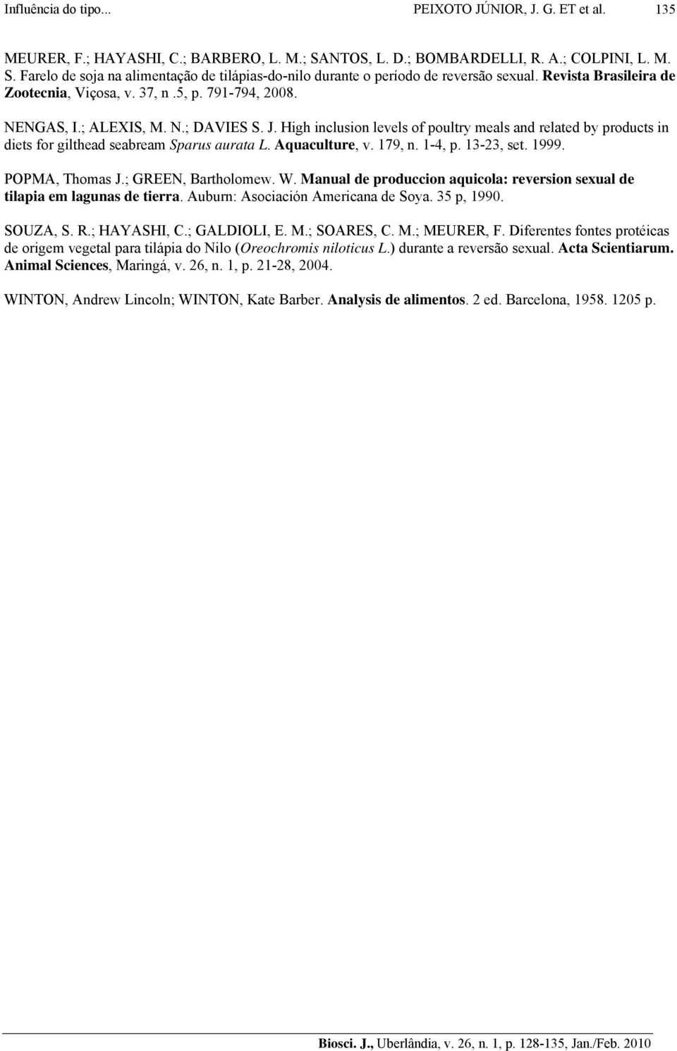 High inclusion levels of poultry meals and related by products in diets for gilthead seabream Sparus aurata L. Aquaculture, v. 179, n. 1-4, p. 13-23, set. 1999. POPMA, Thomas J.; GREEN, Bartholomew.