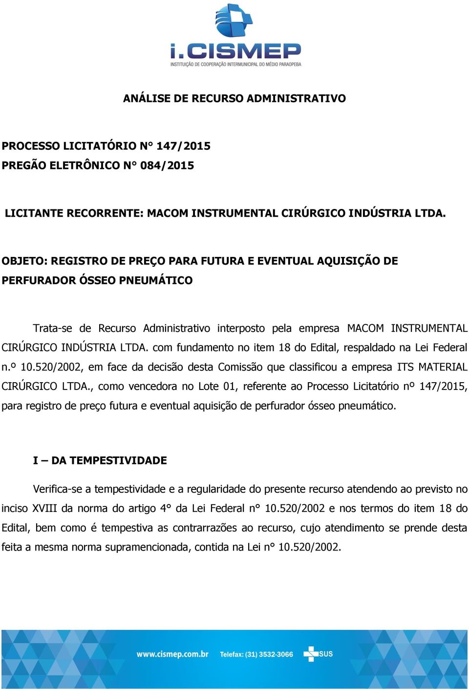 com fundamento no item 18 do Edital, respaldado na Lei Federal n.º 10.520/2002, em face da decisão desta Comissão que classificou a empresa ITS MATERIAL CIRÚRGICO LTDA.