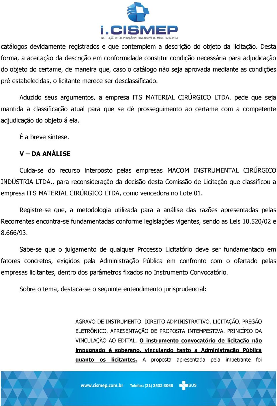 pré-estabelecidas, o licitante merece ser desclassificado. Aduzido seus argumentos, a empresa ITS MATERIAL CIRÚRGICO LTDA.