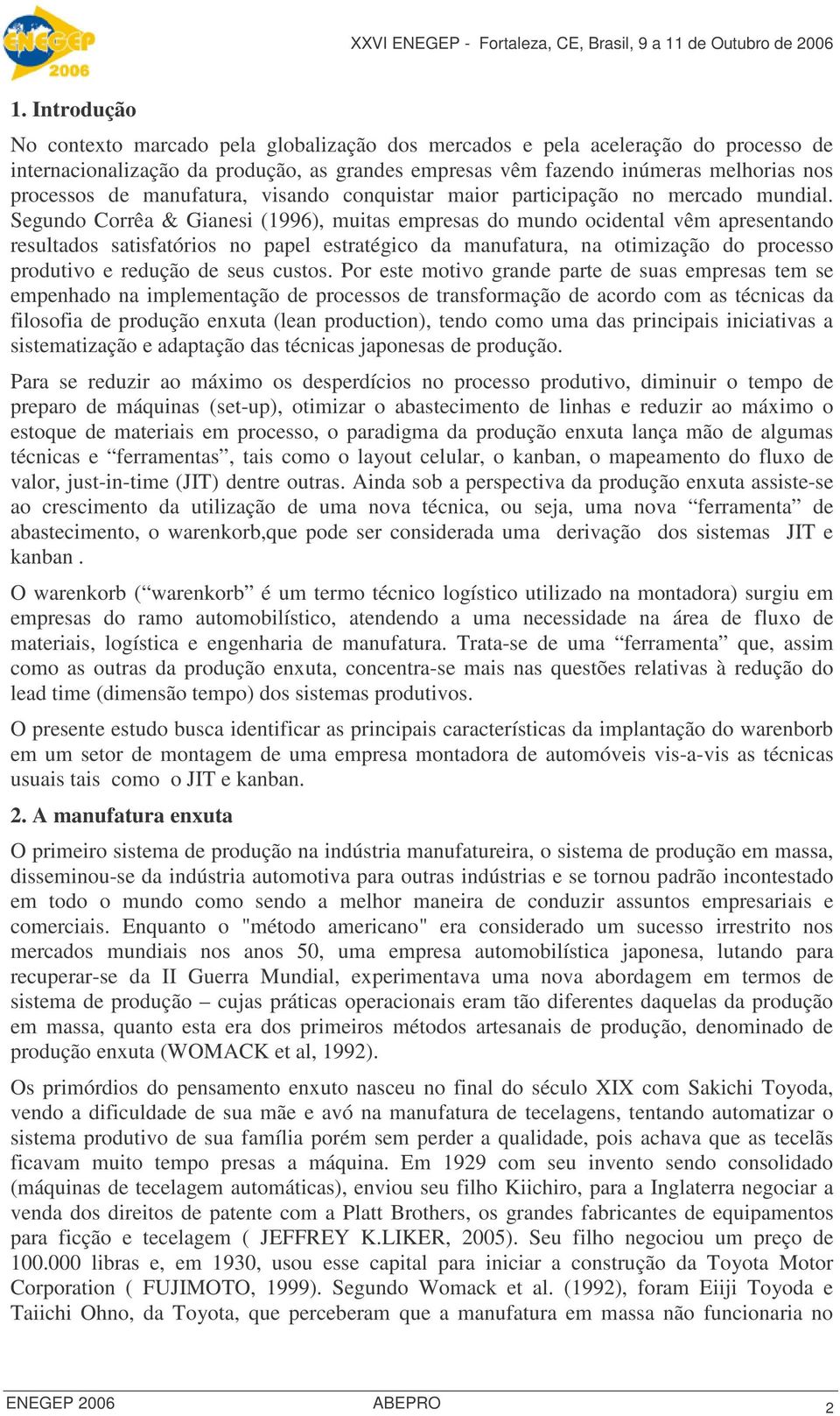 Segundo Corrêa & Gianesi (1996), muitas empresas do mundo ocidental vêm apresentando resultados satisfatórios no papel estratégico da manufatura, na otimização do processo produtivo e redução de seus