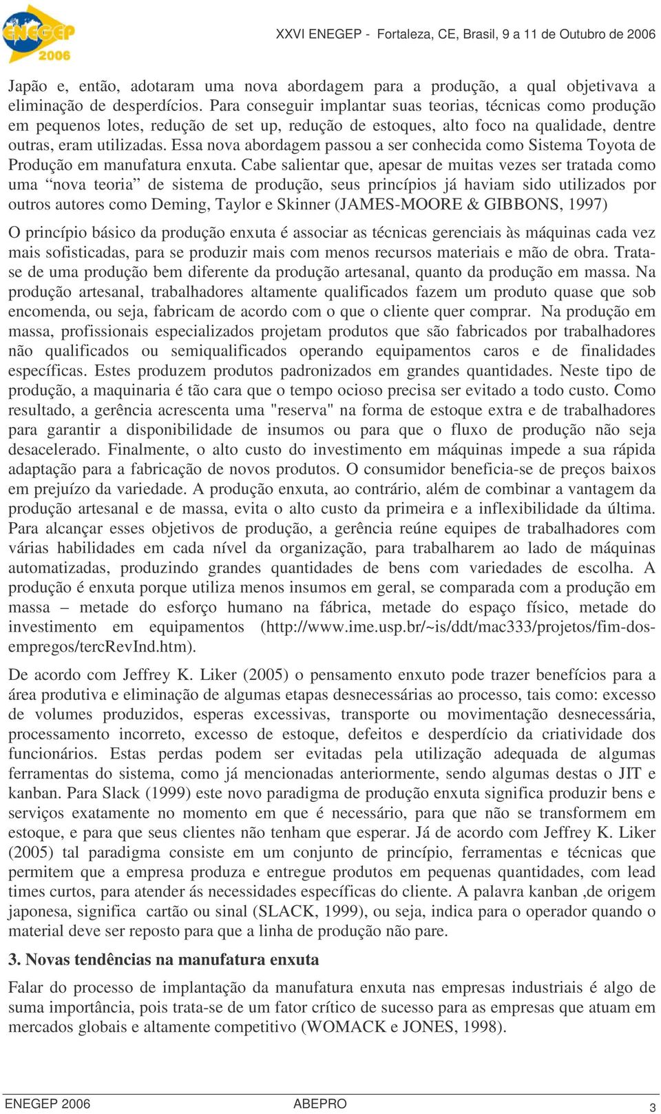 Essa nova abordagem passou a ser conhecida como Sistema Toyota de Produção em manufatura enxuta.