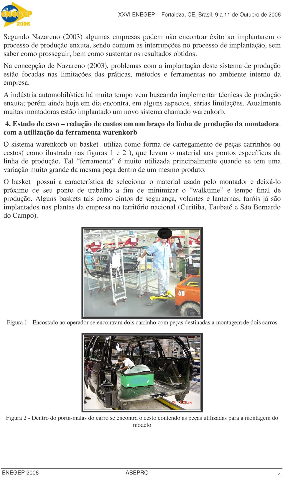 Na concepção de Nazareno (2003), problemas com a implantação deste sistema de produção estão focadas nas limitações das práticas, métodos e ferramentas no ambiente interno da empresa.