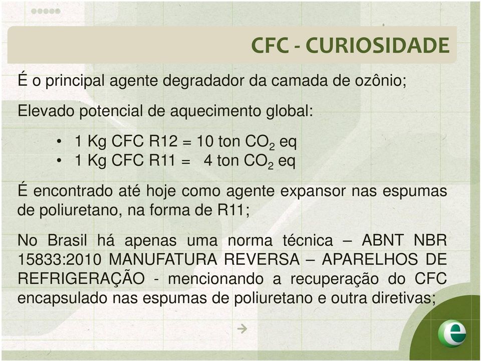 de poliuretano, na forma de R11; No Brasil há apenas uma norma técnica ABNT NBR 15833:2010 MANUFATURA REVERSA