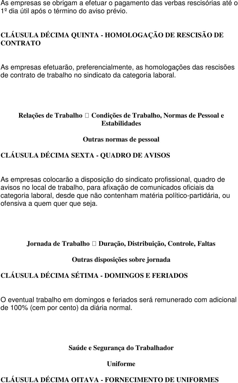 Relações de Trabalho Condições de Trabalho, Normas de Pessoal e Estabilidades Outras normas de pessoal CLÁUSULA DÉCIMA SEXTA - QUADRO DE AVISOS As empresas colocarão a disposição do sindicato